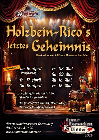 Holzbein-Rico's letztes Geheimnis - Aufführungen am  16.04.2026, 17.04.2026, 18.04.2026, 08.05.2026, 09.05.2026, 13.05.2026, 15.05.2026
					jeweils um 19 Uhr Gasthof Ochsenwirt